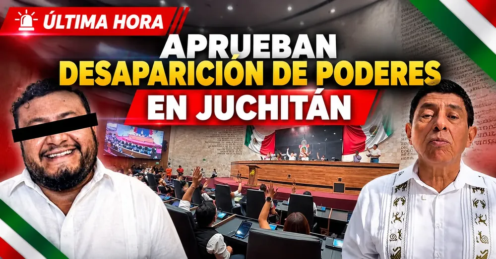 APRUEBAN DESAPAICION JUCHITAN